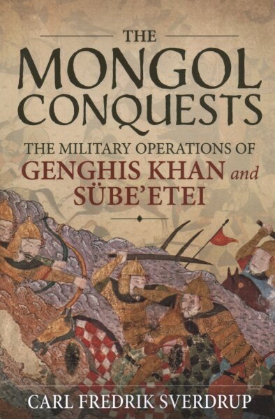 The Mongol Conquests: The Military Operations of Genghis Khan and Sube'Etei цена и информация | Ajalooraamatud | kaup24.ee