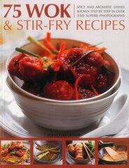 75 Wok & Stir-Fry Recipes: Spicy and Aromatic Dishes Shown Step by Step in Over 350 Superb Photographs цена и информация | Книги рецептов | kaup24.ee