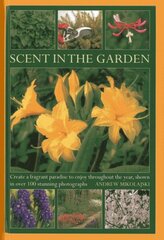 Scent in the Garden: Create a Fragrant Paradise to Enjoy Throughout the Year, Shown in 100 Stunning Photographs hind ja info | Aiandusraamatud | kaup24.ee