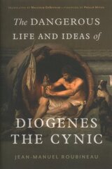 Dangerous Life and Ideas of Diogenes the Cynic hind ja info | Ajalooraamatud | kaup24.ee