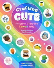 Crafting Cute: Polymer Clay the Kawaii Way: 50 Fantastically Fun Projects hind ja info | Tervislik eluviis ja toitumine | kaup24.ee