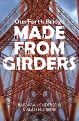 Our Forth Bridge: Made From Girders: Behind the scenes at the Forth Bridge hind ja info | Fotograafia raamatud | kaup24.ee