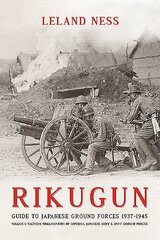 Rikugun: Guide to Japanese Ground Forces 1937-1945: Volume 1: Tactical Organization of Imperial Japanese Army & Navy Ground Forces цена и информация | Исторические книги | kaup24.ee