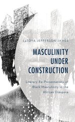 Masculinity Under Construction: Literary Re-Presentations of Black Masculinity in the African Diaspora цена и информация | Исторические книги | kaup24.ee