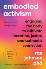 Embodied Activism: Engaging the Body to Cultivate Liberation, Justice, and Authentic Connection--A Practical Guide for Transformative Social Change цена и информация | Книги по социальным наукам | kaup24.ee