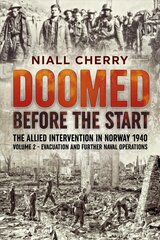 Doomed Before the Start: The Allied Intervention in Norway 1940 Volume 2 Evacuation and Further Naval Operations hind ja info | Ajalooraamatud | kaup24.ee