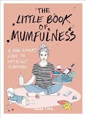 Little Book of Mumfulness: A Non-Expert Guide to Imperfect Mumhood hind ja info | Eneseabiraamatud | kaup24.ee