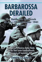 Barbarossa Derailed: the Battle for Smolensk 10 July-10 September 1941: Volume 2: the German Offensives on the Flanks and the Third Soviet Counteroffensive, 25 August-10 September 1941, Volume 2, The German Offensives on the Flanks and the Third Soviet Co hind ja info | Ajalooraamatud | kaup24.ee