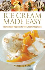 Ice Cream Made Easy: Homemade Recipes for Ice Cream Machines цена и информация | Книги рецептов | kaup24.ee