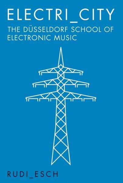 Electri_City: The Dusseldorf School of Electronic Music: The Dusseldorf School of Electronic Music hind ja info | Elulooraamatud, biograafiad, memuaarid | kaup24.ee