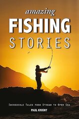 Amazing Fishing Stories: Incredible Tales from Stream to Open Sea 2nd edition цена и информация | Книги о питании и здоровом образе жизни | kaup24.ee