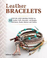 Leather Bracelets: Step-by-step instructions for 33 leather cuffs, bracelets and bangles with knots, beads, buttons and charms цена и информация | Книги о питании и здоровом образе жизни | kaup24.ee