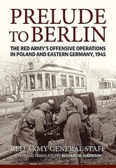 Prelude to Berlin: The Red Army's Offensive Operations in Poland and Eastern Germany, 1945 hind ja info | Ajalooraamatud | kaup24.ee