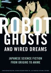 Robot Ghosts and Wired Dreams: Japanese Science Fiction from Origins to Anime цена и информация | Исторические книги | kaup24.ee