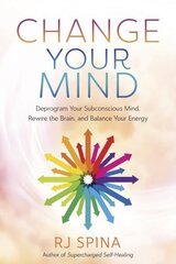 Change Your Mind: Deprogram Your Subconscious Mind, Rewire the Brain, and Balance Your Energy цена и информация | Самоучители | kaup24.ee