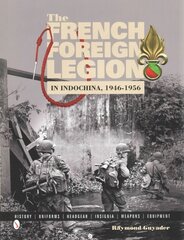The French Foreign Legion in Indochina, 1946-1956: History Uniforms Headgear Insignia Weapons Equipment hind ja info | Ajalooraamatud | kaup24.ee