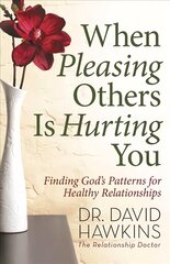 When Pleasing Others Is Hurting You: Finding God's Patterns for Healthy Relationships цена и информация | Духовная литература | kaup24.ee