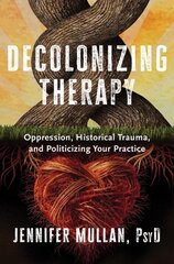 Decolonizing Therapy: Oppression, Historical Trauma, and Politicizing Your Practice цена и информация | Книги по социальным наукам | kaup24.ee