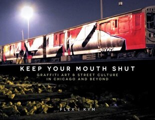 Keep Your Mouth Shut: Graffiti Art & Street Culture in Chicago and Beyond hind ja info | Kunstiraamatud | kaup24.ee