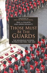Those Must Be The Guards: The Household Division in Peace and War, 1969-2023 hind ja info | Ajalooraamatud | kaup24.ee