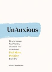 UnAnxious: How to Manage Your Worries, Transform Your Attitude and Feel More Positive Every Day цена и информация | Самоучители | kaup24.ee