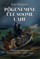 Põgenemine üle Soome lahe: Inimeste salavedu Eestist Soome 1940–1944 цена и информация | Исторические книги | kaup24.ee