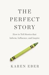 The Perfect Story: How to Tell Stories that Inform, Influence, and Inspire hind ja info | Majandusalased raamatud | kaup24.ee