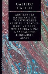 Arutlusi ja matemaatilisi tõestuskäike kahe uue teadusharu vallast, mehaanika ning maapealsete li цена и информация | Книги по социальным наукам | kaup24.ee