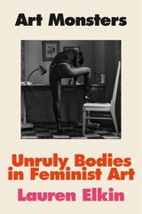 Art Monsters: Unruly Bodies in Feminist Art цена и информация | Книги по социальным наукам | kaup24.ee