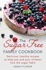 Sugar-Free Family Cookbook: Delicious, healthy recipes to help you and your children kick the sugar habit цена и информация | Книги рецептов | kaup24.ee