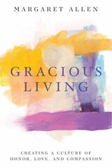 Gracious Living: Creating a Culture of Honor, Love, and Compassion hind ja info | Eneseabiraamatud | kaup24.ee