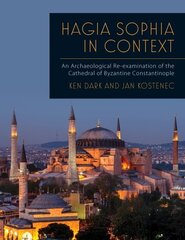 Hagia Sophia in Context: An Archaeological Re-examination of the Cathedral of Byzantine Constantinople hind ja info | Ajalooraamatud | kaup24.ee