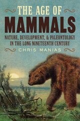 Age of Mammals: International Paleontology in the Long Nineteenth Century цена и информация | Книги по экономике | kaup24.ee