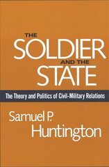 Soldier and the State: The Theory and Politics of CivilMilitary Relations цена и информация | Книги по социальным наукам | kaup24.ee