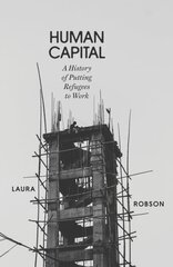 Human Capital: A History of Putting Refugees to Work hind ja info | Ühiskonnateemalised raamatud | kaup24.ee