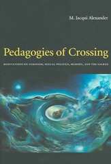 Pedagogies of Crossing: Meditations on Feminism, Sexual Politics, Memory, and the Sacred цена и информация | Книги по социальным наукам | kaup24.ee