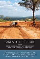 Lands of the Future: Anthropological Perspectives on Pastoralism, Land Deals and Tropes of Modernity in Eastern Africa hind ja info | Ühiskonnateemalised raamatud | kaup24.ee