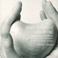 Basic Sculptural Modeling: Developing the Will by Working with Pure Forms in the First Three Grades цена и информация | Книги по социальным наукам | kaup24.ee