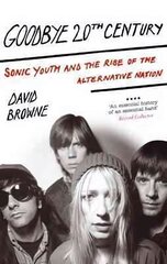 Goodbye 20Th Century: Sonic Youth and the rise of alternative nation цена и информация | Книги по социальным наукам | kaup24.ee