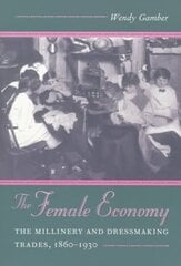 Female Economy: The Millinery and Dressmaking Trades, 1860-1930 hind ja info | Ühiskonnateemalised raamatud | kaup24.ee