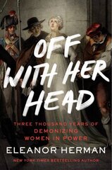 Off with Her Head: Three Thousand Years of Demonizing Women in Power hind ja info | Ühiskonnateemalised raamatud | kaup24.ee