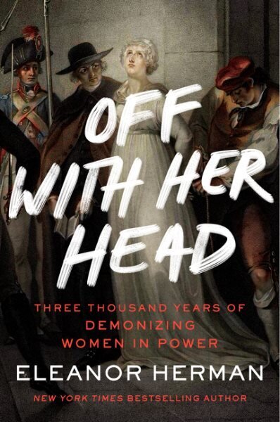 Off with Her Head: Three Thousand Years of Demonizing Women in Power цена и информация | Ühiskonnateemalised raamatud | kaup24.ee