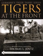 Germany's Tiger Tanks Series Tigers at the Front: A Photo Study hind ja info | Ühiskonnateemalised raamatud | kaup24.ee