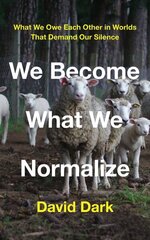 We Become What We Normalize: What We Owe Each Other in Worlds That Demand Our Silence hind ja info | Ühiskonnateemalised raamatud | kaup24.ee