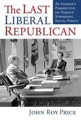 Last Liberal Republican: An Insider's Perspective on Nixon's Surprising Social Policy hind ja info | Ühiskonnateemalised raamatud | kaup24.ee