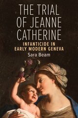 Trial of Jeanne Catherine: Infanticide in Early Modern Geneva hind ja info | Ühiskonnateemalised raamatud | kaup24.ee