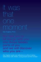 It Was That One Moment...: Dan Hughes' Poetry and Reflections on a Life of Making Relationships with Children and Young People цена и информация | Поэзия | kaup24.ee