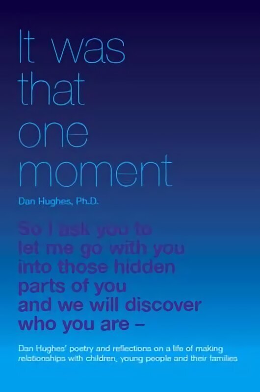 It Was That One Moment...: Dan Hughes' Poetry and Reflections on a Life of Making Relationships with Children and Young People hind ja info | Luule | kaup24.ee