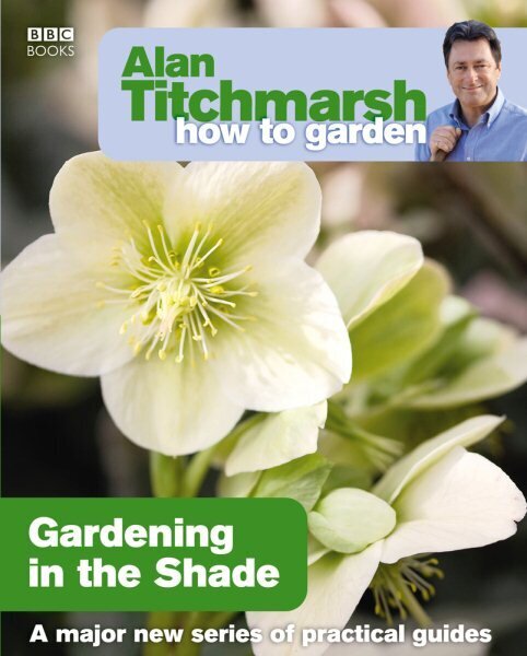 Alan Titchmarsh How to Garden: Gardening in the Shade hind ja info | Aiandusraamatud | kaup24.ee