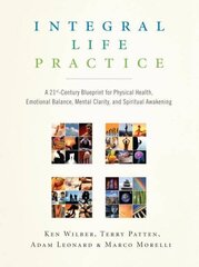 Integral Life Practice: A 21st-Century Blueprint for Physical Health, Emotional Balance, Mental Clarity, and Spiritual Awakening hind ja info | Eneseabiraamatud | kaup24.ee